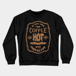 If You Like Your Cofee Hot Crewneck Sweatshirt